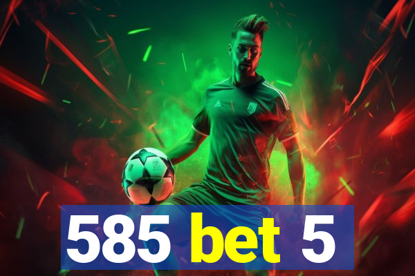 585 bet 5